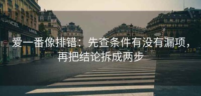 爱一番像排错：先查条件有没有漏项，再把结论拆成两步