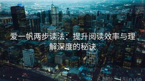 爱一帆两步读法：提升阅读效率与理解深度的秘诀