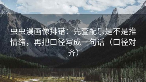 虫虫漫画像排错：先查配乐是不是推情绪，再把口径写成一句话（口径对齐）