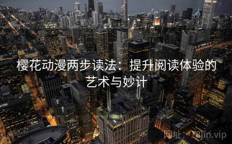 樱花动漫两步读法：提升阅读体验的艺术与妙计
