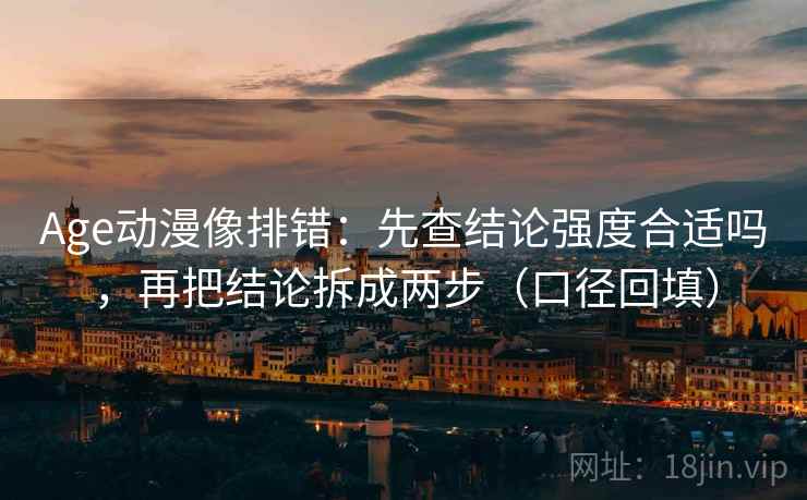Age动漫像排错:先查结论强度合适吗,再把结论拆成两步(口径回填) Age动漫像排错:先查结论强度合适吗,再把结论拆成两步(口径回填)