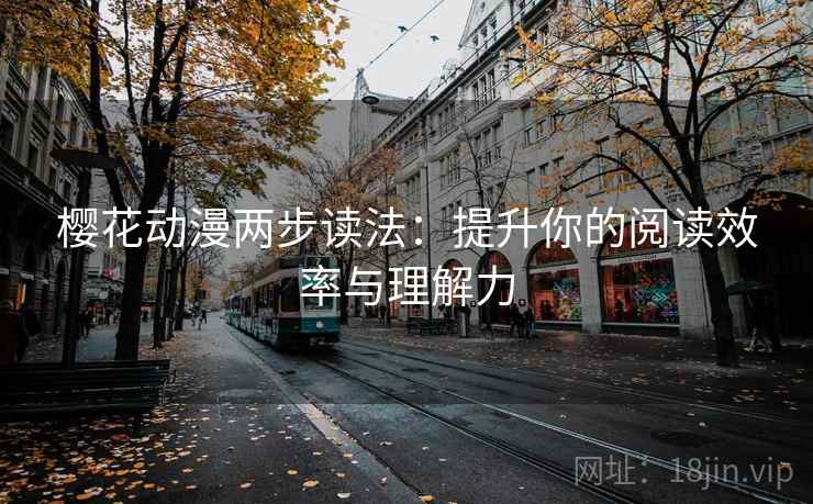 樱花动漫两步读法：提升你的阅读效率与理解力