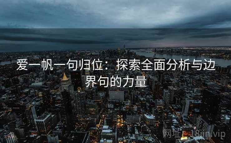 爱一帆一句归位：探索全面分析与边界句的力量
