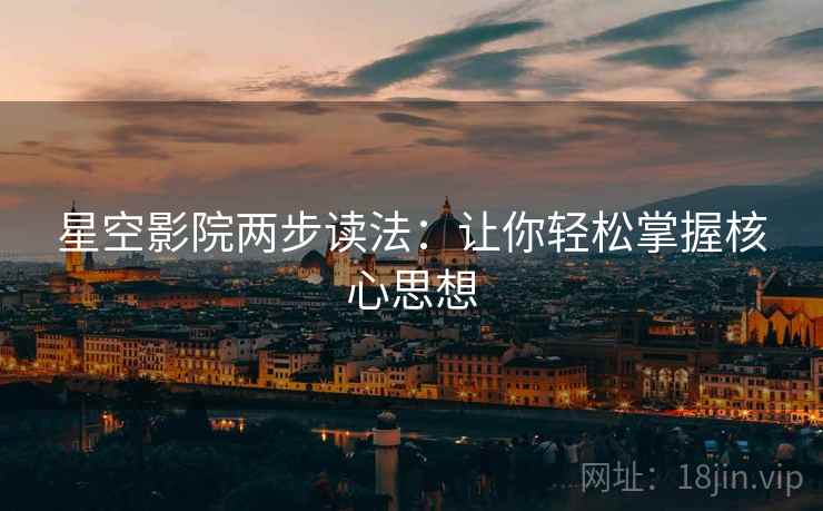 星空影院两步读法:让你轻松掌握核心思想 星空影院两步读法:让你轻松掌握核心思想